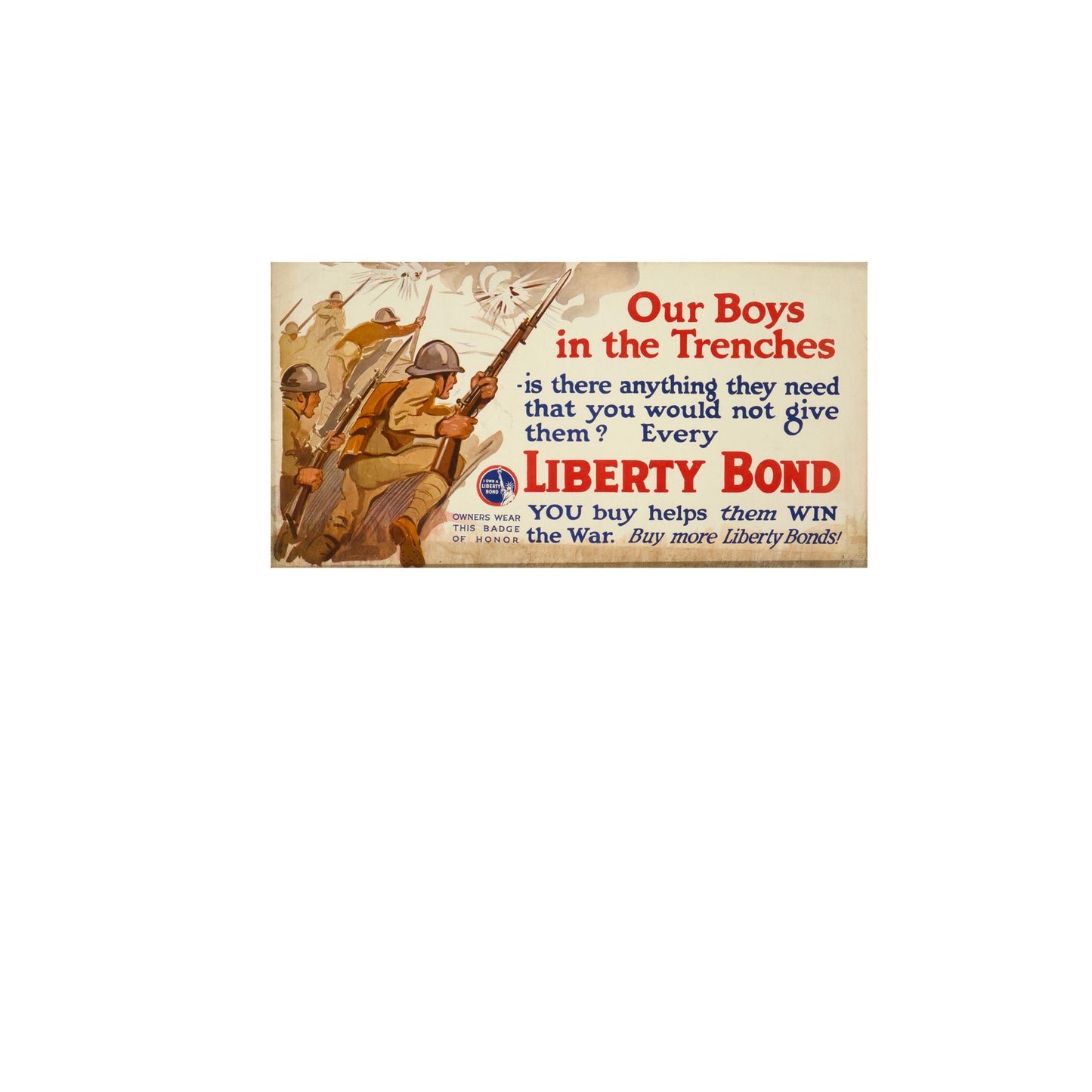 A picture of Our boys in the trenches - is there anything they need that you would not give them? Every Liberty Bond you buy helps them win the war : Buy more Liberty Bonds!, a mockup of the print leaning against a wall