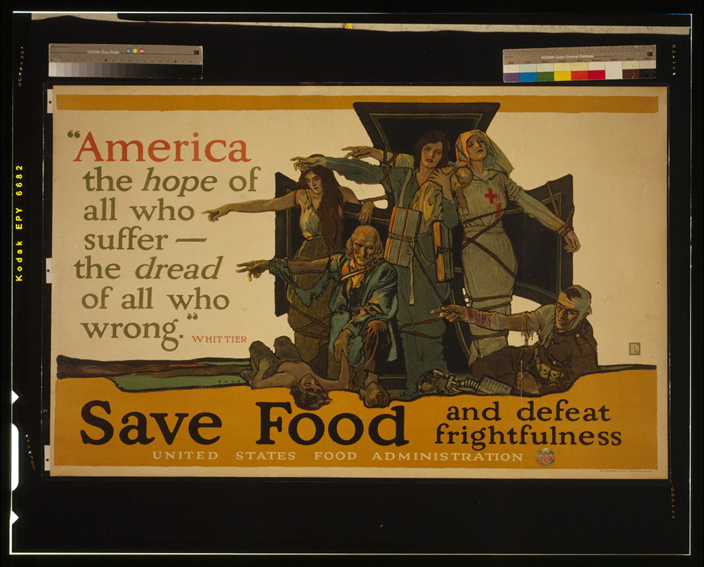 A picture of "America, the hope of all who suffer, the dread of all who wrong," Whittier. Save food and defeat frightfulness