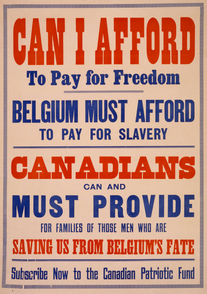 A picture of Can I afford to pay for freedom. Belgium must afford to pay for slavery. Canadians can and must provide for families of those men who are saving us from Belgium's fate. Subscribe now to the Canadian Patriotic Fund