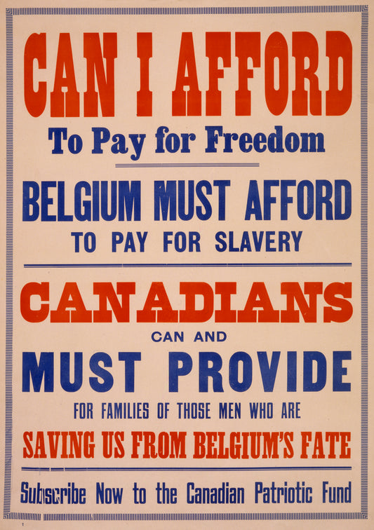 A picture of Can I afford to pay for freedom. Belgium must afford to pay for slavery. Canadians can and must provide for families of those men who are saving us from Belgium's fate. Subscribe now to the Canadian Patriotic Fund