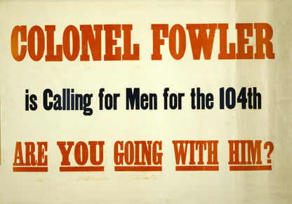 A picture of Colonel Fowler is calling for men for the 104th. Are you going with him?