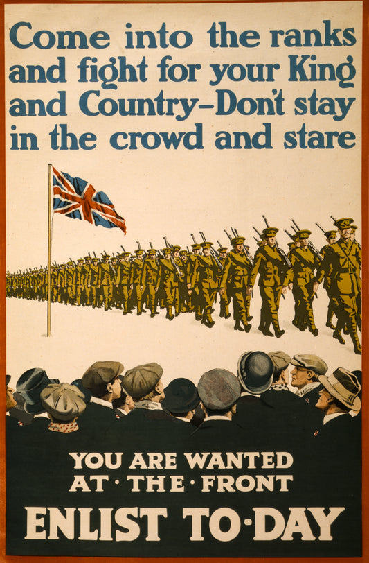 A picture of Come into the ranks and fight for your king and country - don't stay in the crowd and stare. You are wanted at the front. Enlist to-day