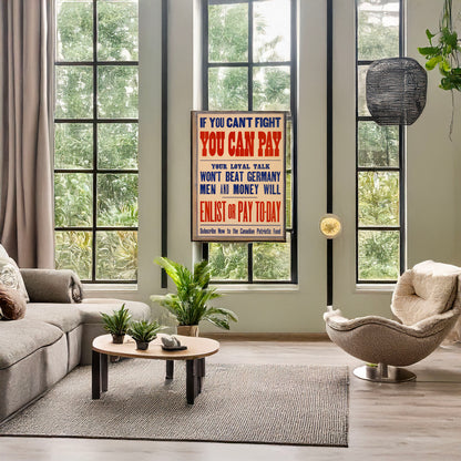 A picture of If you can't fight you can pay. Your loyal talk won't beat Germany. Men and money will. Enlist or pay to-day. Subscribe now to the Canadian Patriotic Fund, a mockup of the print leaning against a wall
