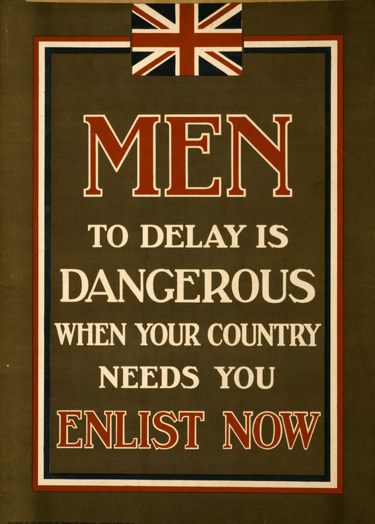 A picture of Men, to delay is dangerous when your country needs you. Enlist now