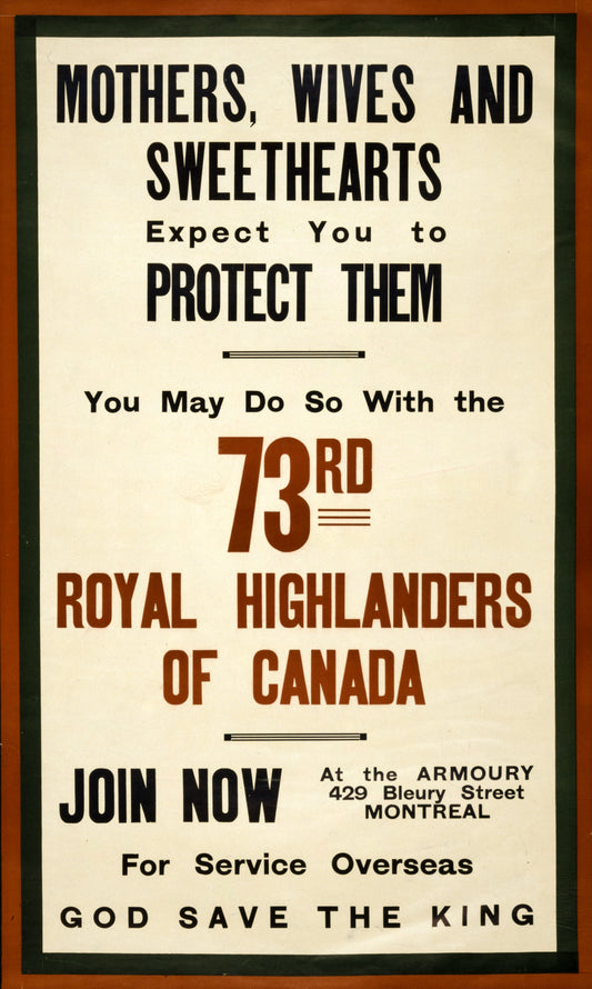 A picture of Mothers, wives and sweethearts expect you to protect them. You may do so with the 73rd Royal Highlanders of Canada
