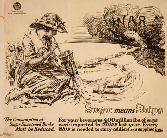 A picture of Sugar means ships--The consumption of sugar sweetened drinks must be reduced For your beverages 400 million lbs. of sugar were imported in ships last year--Every ship is needed to carry soldiers and supplies now /