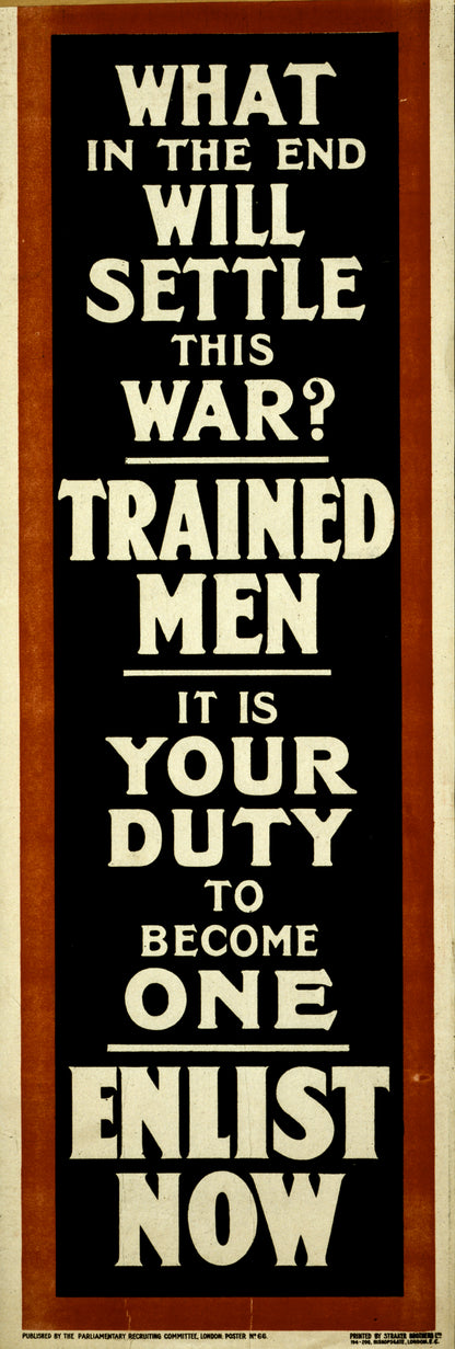 A picture of What in the end will settle this war? Trained men. It is your duty to become one. Enlist now