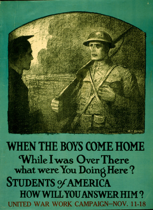 A picture of When the boys come home While I was over there what were you doing here? Students of America, how will you answer him? United War Work Campaign - Nov. 11-18 /