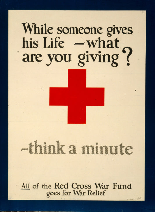A picture of While someone gives his life, what are you giving? Think a minute All of the Red Cross War Fund goes for war relief.