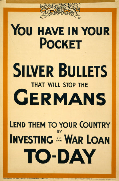 A picture of You have in your pocket silver bullets that will stop the Germans. Lend them to your country by investing in the war loan to-day