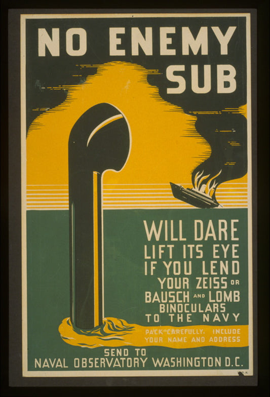 A picture of No enemy sub will dare lift its eye if you lend your Zeiss or Bausch & Lomb binoculars to the Navy pack carefully, include your name and address : send to Naval Observatory Washington D.C.