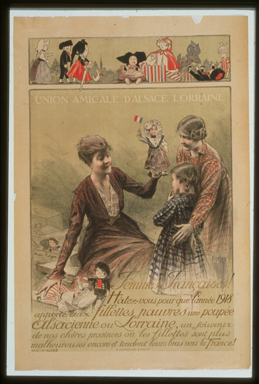 A picture of Union amicale d'Alsace Lorraine. Femmes françaises! Hâtez-vous pour que l'année 1918 apporte aux fillettes pauvres une poupée Alsacienne ou Lorraine . . .