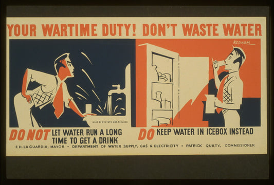 A picture of Your wartime duty! Don't waste water Do not let water run a long time to get a drink : Do keep water in icebox instead /